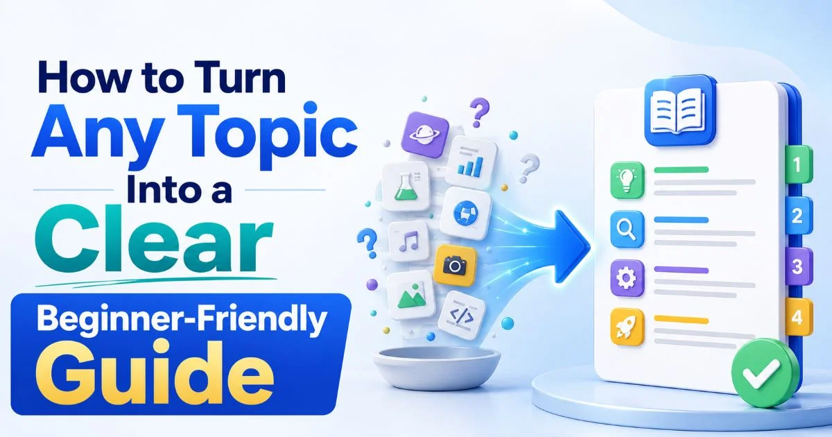 How to Turn Any Topic Into a Clear Beginner-Friendly Guide